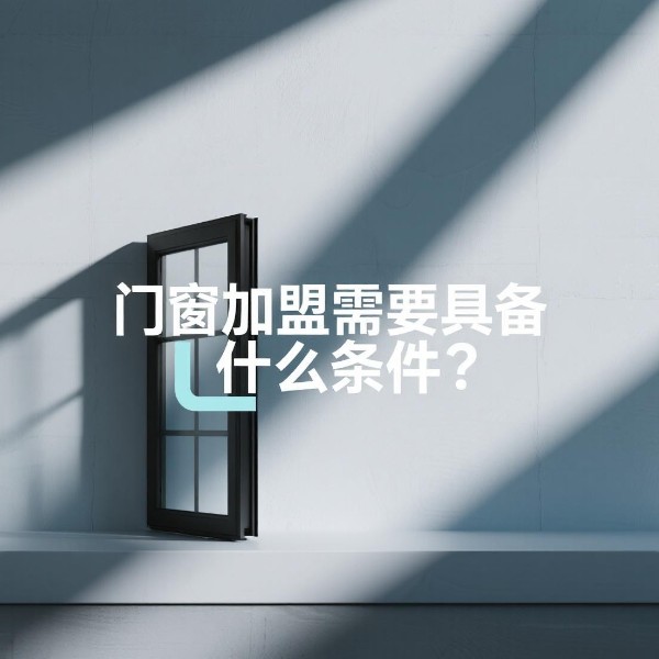 門窗加盟需要具備什么條件？伊盾合伙人的三大鐵律！