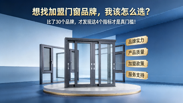想找加盟門窗品牌，我該怎么選？比了30個(gè)品牌，才發(fā)現(xiàn)這4個(gè)指標(biāo)才是真門檻！