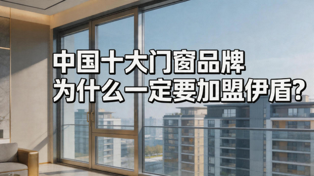 中國十大門窗品牌為什么一定要加盟伊盾？