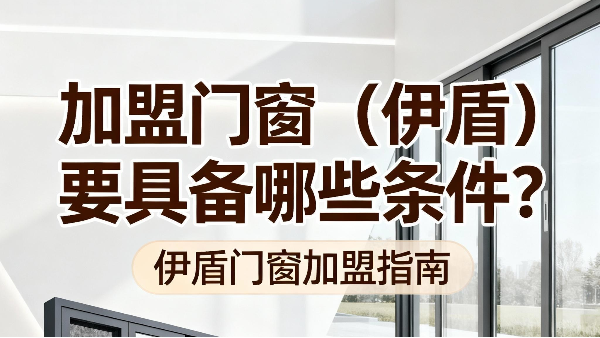 加盟門窗（伊盾）要具備哪些條件？