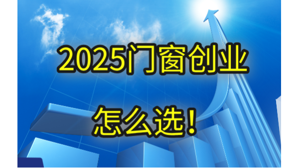 2025門窗創業怎么選！生死局中破繭重生的三大鐵律
