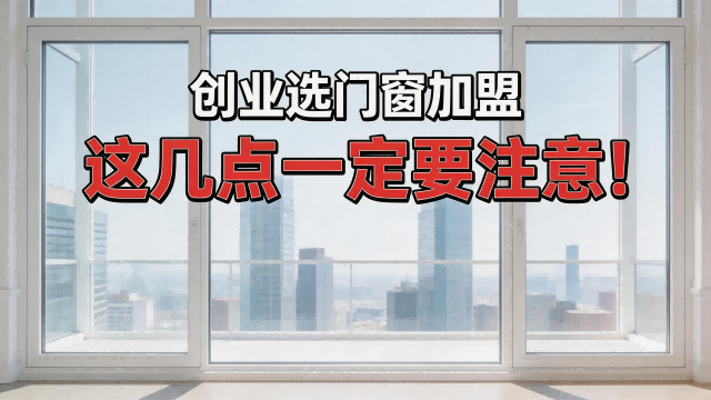 創業選門窗加盟，這幾點一定要注意！
